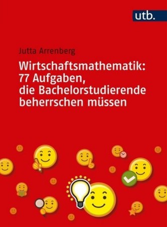 Wirtschaftsmathematik: 77 Aufgaben, die Bachelorstudierende beherrschen müssen