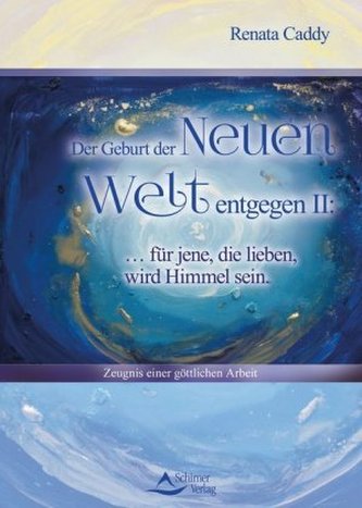 Der Geburt der Neuen Welt entgegen II: ... für jene, die lieben, wird Himmel sein