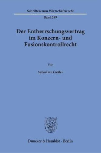 Der Entherrschungsvertrag im Konzern- und Fusionskontrollrecht.