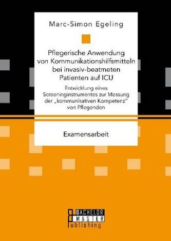 Pflegerische Anwendung von Kommunikationshilfsmitteln bei invasiv-beatmeten Patienten auf ICU. Entwicklung eines Screeninginstru