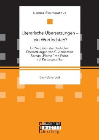 Literarische Übersetzungen - ein Wortfechten? Ein Vergleich der deutschen Übersetzungen von C. Aitmatows Roman Placha mit Foku