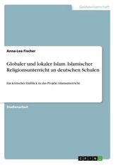 Globaler und lokaler Islam. Islamischer Religionsunterricht an deutschen Schulen