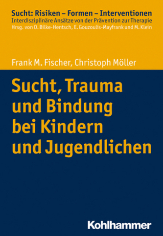Sucht, Trauma und Bindung bei Kindern und Jugendlichen Sucht, Trauma und Bindung bei Kindern und Jugendlichen
