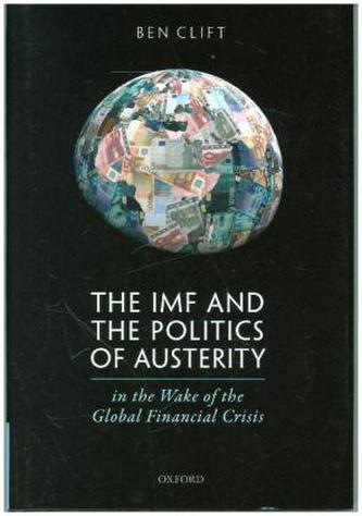 The IMF and the Politics of Austerity in the Wake of the Global Financial Crisis The IMF and the Politics of Austerity in the Wake of the Global Financial Crisis