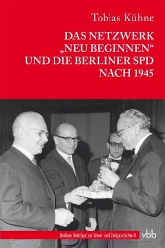 Das Netzwerk Neu Beginnen und die Berliner SPD nach 1945 Das Netzwerk Neu Beginnen und die Berliner SPD nach 1945