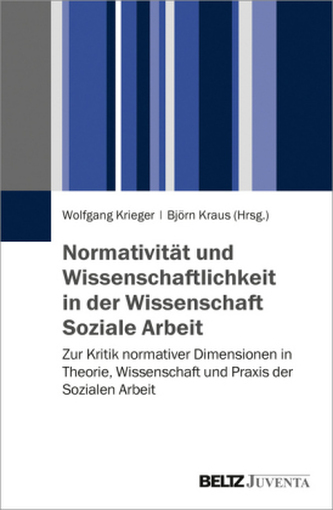 Normativität und Wissenschaftlichkeit in der Wissenschaft Soziale Arbeit Normativität und Wissenschaftlichkeit in der Wissenschaft Soziale Arbeit