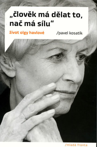 "Člověk má dělat to, nač má sílu" : život Olgy Havlové (Pavel Kosatík, 2008)
