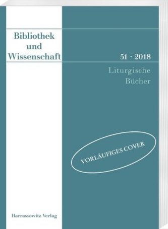 Bibliothek und Wissenschaft 51 (2018): Liturgische Bücher