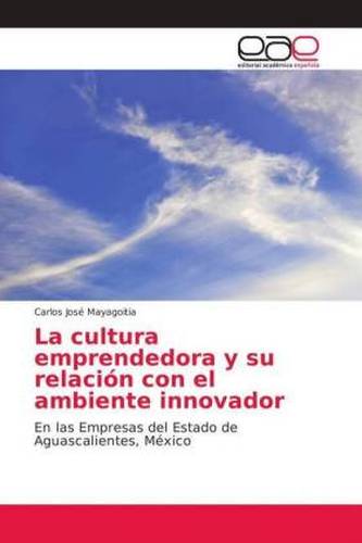 La cultura emprendedora y su relación con el ambiente innovador La cultura emprendedora y su relación con el ambiente innovador