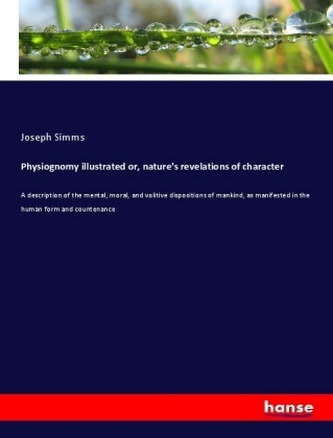 Physiognomy illustrated or, nature's revelations of character Physiognomy illustrated or, nature's revelations of character