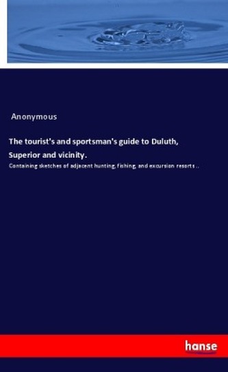 The tourist's and sportsman's guide to Duluth, Superior and vicinity.