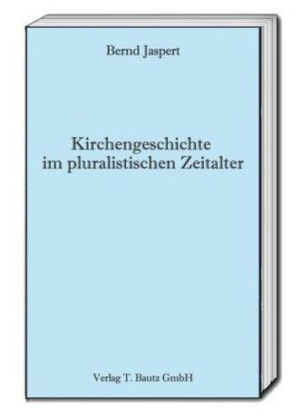 Kirchengeschichte im pluralistischen Zeitalter Kirchengeschichte im pluralistischen Zeitalter