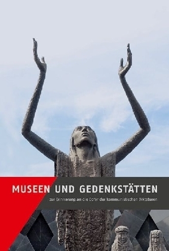 Museen und Gedenkstätten zur Erinnerung an die Opfer der kommunistischen Diktaturen Museen und Gedenkstätten zur Erinnerung an die Opfer der kommunistischen Diktaturen