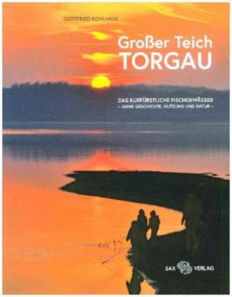 Das kurfürstliche Fischgewässer Großer Teich Torgau Das kurfürstliche Fischgewässer Großer Teich Torgau
