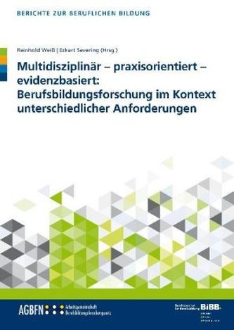 Multidisziplinär - praxisorientiert - evidenzbasiert: Berufsbildungsforschung im Kontext unterschiedlicher Anforderungen