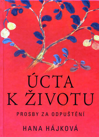 Úcta k životu : prosby za odpuštění (Hana Hájková, 2008)