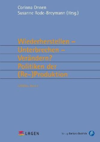 Wiederherstellen - Unterbrechen - Verändern? Politiken der (Re-)Produktion Wiederherstellen - Unterbrechen - Verändern? Politiken der (Re-)Produktion