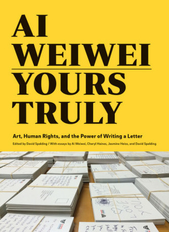 Ai Weiwei: Yours Truly Ai Weiwei: Yours Truly