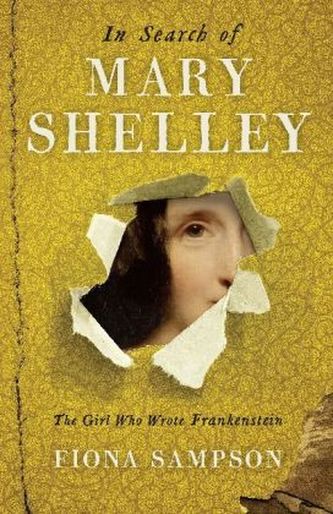 In Search of Mary Shelley: The Girl Who Wrote Frankenstein In Search of Mary Shelley: The Girl Who Wrote Frankenstein