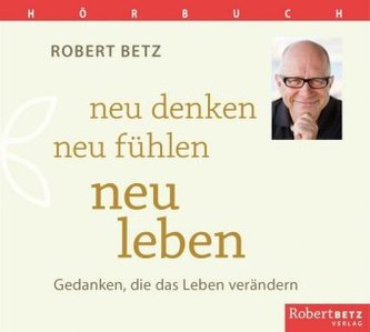 Neu denken, neu fühlen, neu leben, 1 Audio-CD Neu denken, neu fühlen, neu leben, 1 Audio-CD