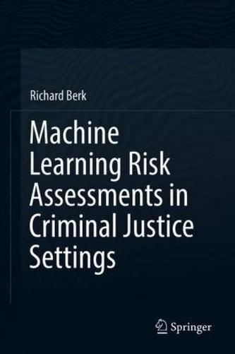 Machine Learning Risk Assessments in Criminal Justice Settings
