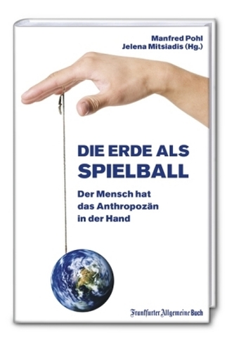 Die Erde als Spielball: Der Mensch hat das Anthropozän in der Hand