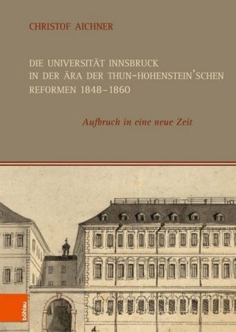 Die Universität Innsbruck in der Ära der Thun-Hohenstein'schen Reformen 1848-1860