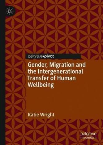 Gender, Migration and the Intergenerational Transfer of Human Wellbeing Gender, Migration and the Intergenerational Transfer of Human Wellbeing
