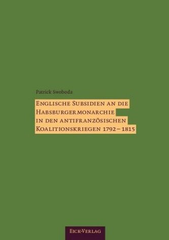 Englische Subsidien an die Habsburgermonarchie in den antifranzösischen Koalitionskriegen 1792-1815. Englische Subsidien an die Habsburgermonarchie in den antifranzösischen Koalitionskriegen 1792-1815.