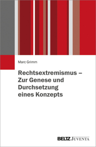 Rechtsextremismus - Zur Genese und Durchsetzung eines Konzepts Rechtsextremismus - Zur Genese und Durchsetzung eines Konzepts
