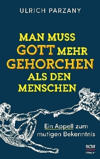 Man muss Gott mehr gehorchen als den Menschen. Ein Appell zum mutigen Bekenntnis Man muss Gott mehr gehorchen als den Menschen. Ein Appell zum mutigen Bekenntnis