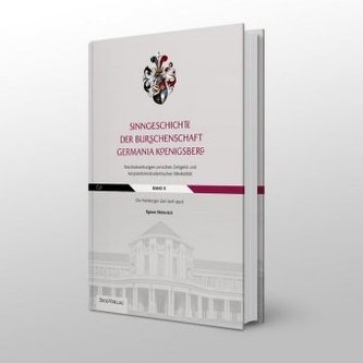 Sinngeschichte der Burschenschaft Germania Königsberg.Wechselwirkungen zwischen Zeitgeist und korporationsstudentischer Mentalit