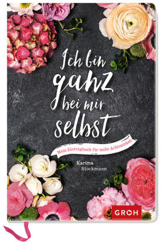 Ich bin ganz bei mir selbst: Mein Eintragbuch für mehr Achtsamkeit Ich bin ganz bei mir selbst: Mein Eintragbuch für mehr Achtsamkeit