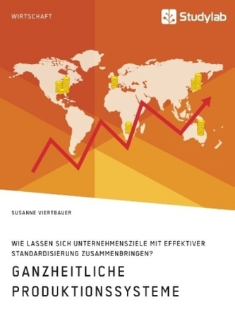 Ganzheitliche Produktionssysteme. Wie lassen sich Unternehmensziele mit effektiver Standardisierung zusammenbringen?