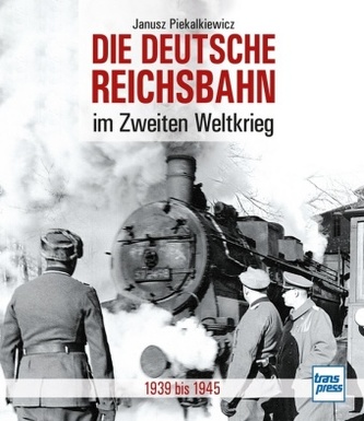 Die Deutsche Reichsbahn im Zweiten Weltkrieg Die Deutsche Reichsbahn im Zweiten Weltkrieg