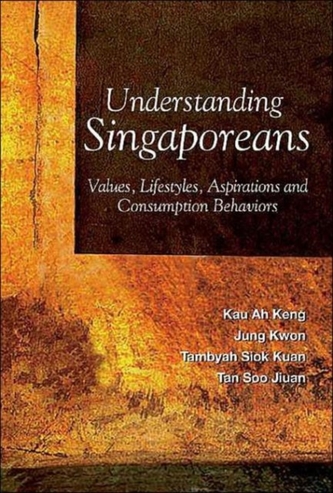 Understanding Singaporeans: Values, Lifestyles, Aspirations And Consumption Behaviors Understanding Singaporeans: Values, Lifestyles, Aspirations And Consumption Behaviors