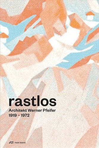 Rastlos: Architekt Werner Pfeifer 1919-1972