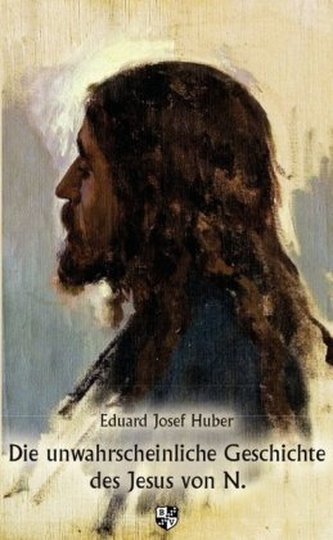 Die unwahrscheinliche Geschichte des Jesus von N. Die unwahrscheinliche Geschichte des Jesus von N.