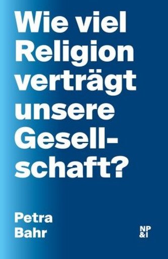Wie viel Religion verträgt unsere Gesellschaft? Wie viel Religion verträgt unsere Gesellschaft?