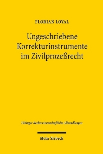 Ungeschriebene Korrekturinstrumente im Zivilprozeßrecht Ungeschriebene Korrekturinstrumente im Zivilprozeßrecht