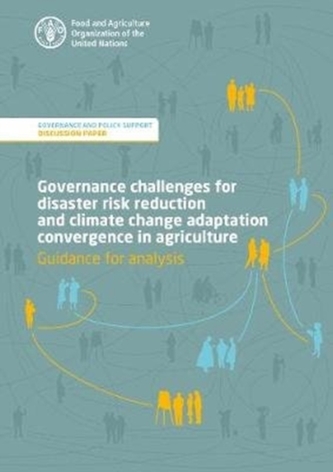 Governance Challenges for Disaster Risk Reduction and Climate Change Adaptation Convergence in Agriculture - Guidance fo
