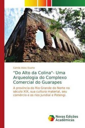 Do Alto da Colina- Uma Arqueologia do Complexo Comercial do Guarapes Do Alto da Colina- Uma Arqueologia do Complexo Comercial do Guarapes