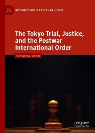 The Tokyo Trial, Justice, and the Postwar International Order