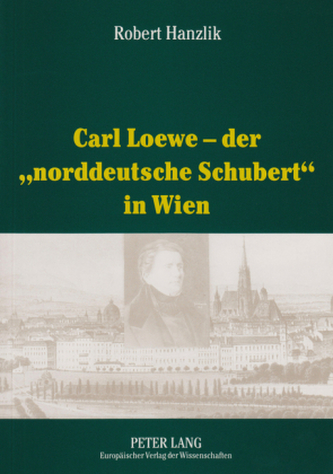 Carl Loewe - der norddeutsche Schubert in Wien
