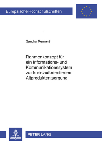 Rahmenkonzept für ein Informations- und Kommunikationssystem zur kreislauforientierten Altproduktentsorgung Rahmenkonzept für ein Informations- und Kommunikationssystem zur kreislauforientierten Altproduktentsorgung