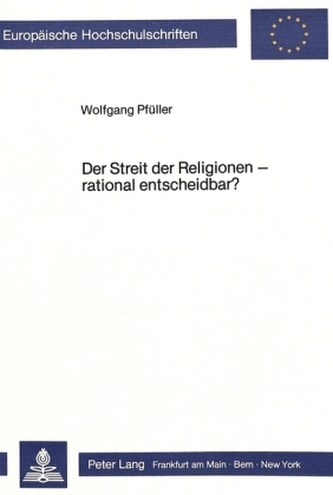 Der Streit der Religionen - rational entscheidbar? Der Streit der Religionen - rational entscheidbar?