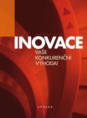Inovace : vaše konkurenční výhoda! (Ján Košturiak, 2008)