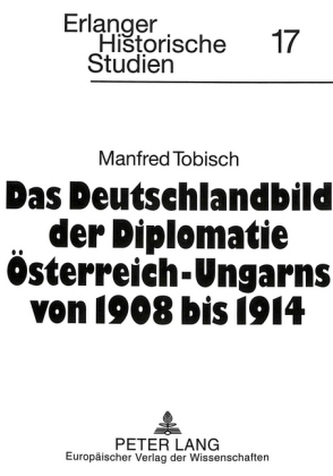 Das Deutschlandbild der Diplomatie Österreich-Ungarns von 1908 bis 1914