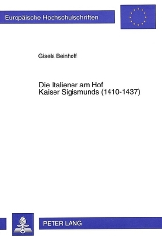 Die Italiener am Hof Kaiser Sigismunds (1410-1437) Die Italiener am Hof Kaiser Sigismunds (1410-1437)