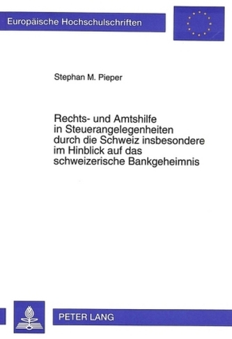 Rechts- und Amtshilfe in Steuerangelegenheiten durch die Schweiz insbesondere im Hinblick auf das schweizerische Bankgeheimnis Rechts- und Amtshilfe in Steuerangelegenheiten durch die Schweiz insbesondere im Hinblick auf das schweizerische Bankgeheimnis
